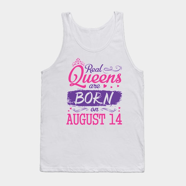 Real Queens Are Born On August 14 Happy Birthday To Me You Nana Mom Aunt Sister Wife Daughter Niece Tank Top by bakhanh123